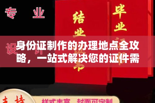 东丽身份证制作的办理地点全攻略，一站式解决您的证件需求