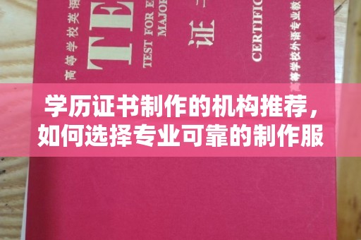 东丽学历证书制作的机构推荐，如何选择专业可靠的制作服务