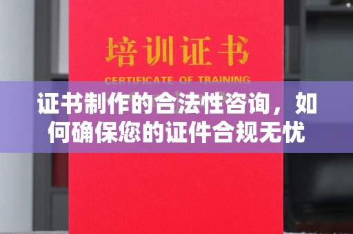 东丽证书制作的合法性咨询，如何确保您的证件合规无忧